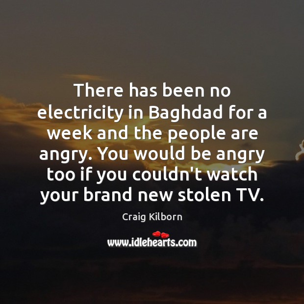 There has been no electricity in Baghdad for a week and the Craig Kilborn Picture Quote