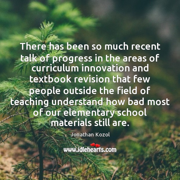 There has been so much recent talk of progress in the areas Jonathan Kozol Picture Quote