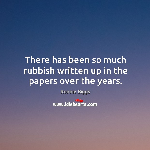 There has been so much rubbish written up in the papers over the years. Ronnie Biggs Picture Quote