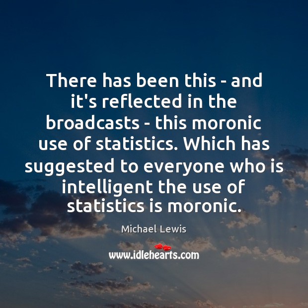 There has been this – and it’s reflected in the broadcasts – Michael Lewis Picture Quote