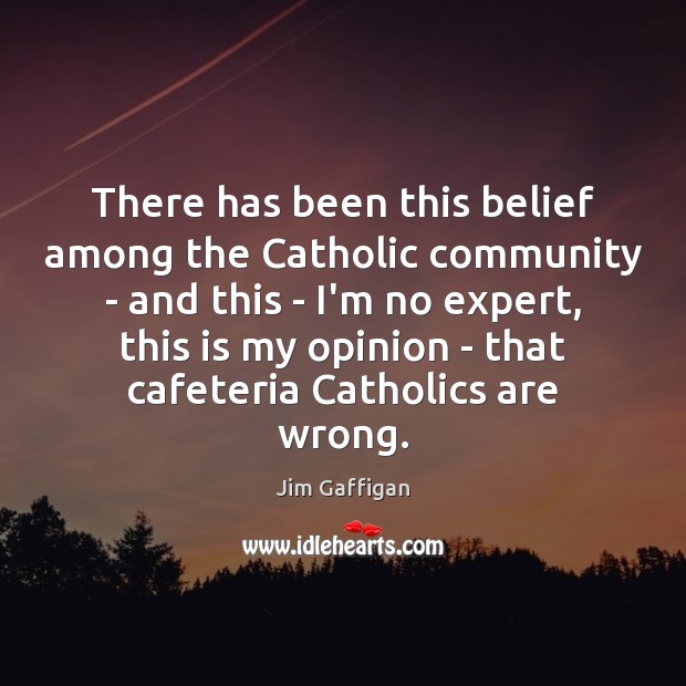 There has been this belief among the Catholic community – and this Jim Gaffigan Picture Quote