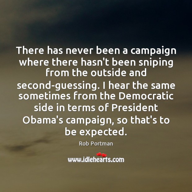 There has never been a campaign where there hasn’t been sniping from Rob Portman Picture Quote