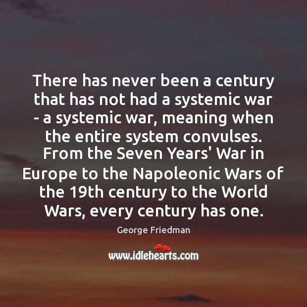There has never been a century that has not had a systemic George Friedman Picture Quote