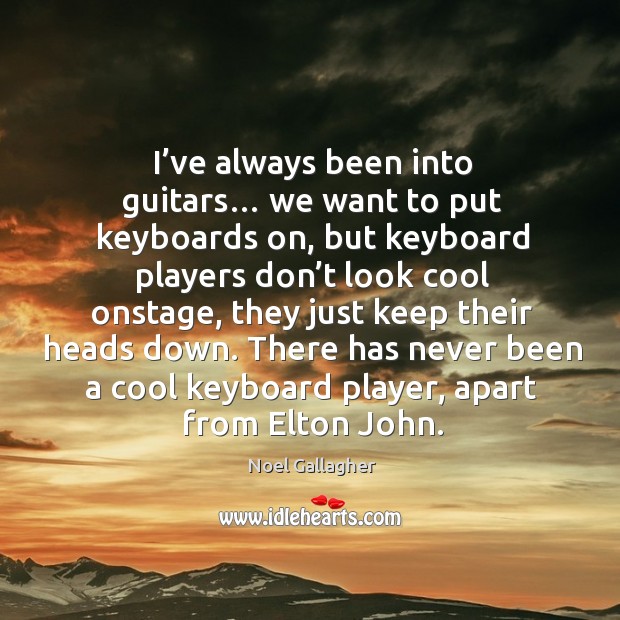 There has never been a cool keyboard player, apart from elton john. Noel Gallagher Picture Quote
