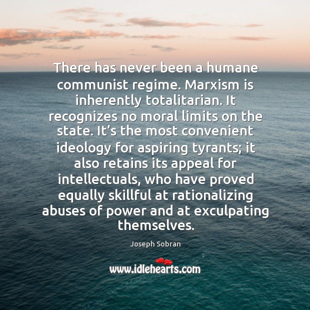 There has never been a humane communist regime. Marxism is inherently totalitarian. Joseph Sobran Picture Quote