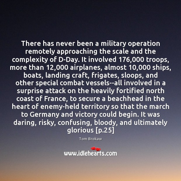 There has never been a military operation remotely approaching the scale and Tom Brokaw Picture Quote