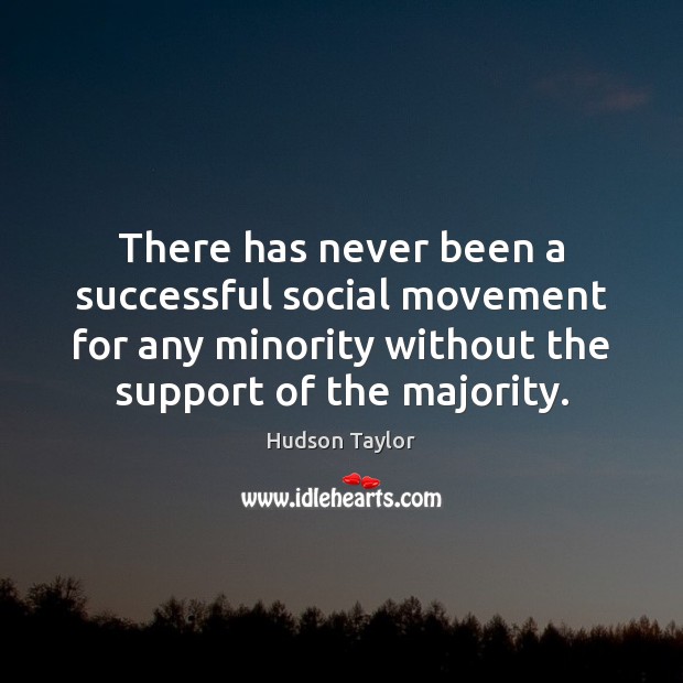 There has never been a successful social movement for any minority without Hudson Taylor Picture Quote