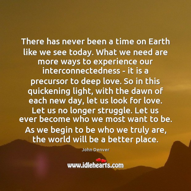 There has never been a time on Earth like we see today. John Denver Picture Quote