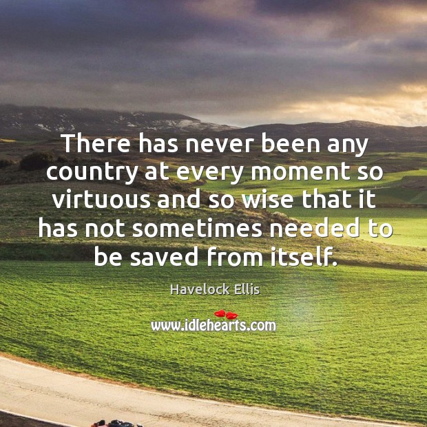 There has never been any country at every moment so virtuous Havelock Ellis Picture Quote