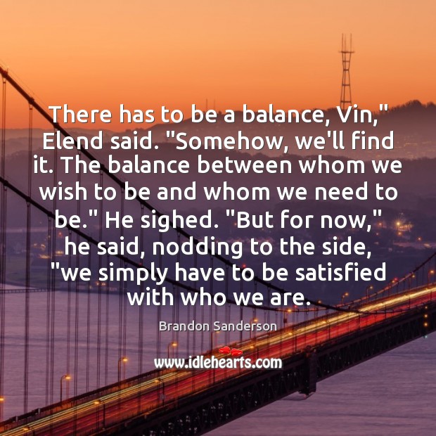 There has to be a balance, Vin,” Elend said. “Somehow, we’ll find Brandon Sanderson Picture Quote