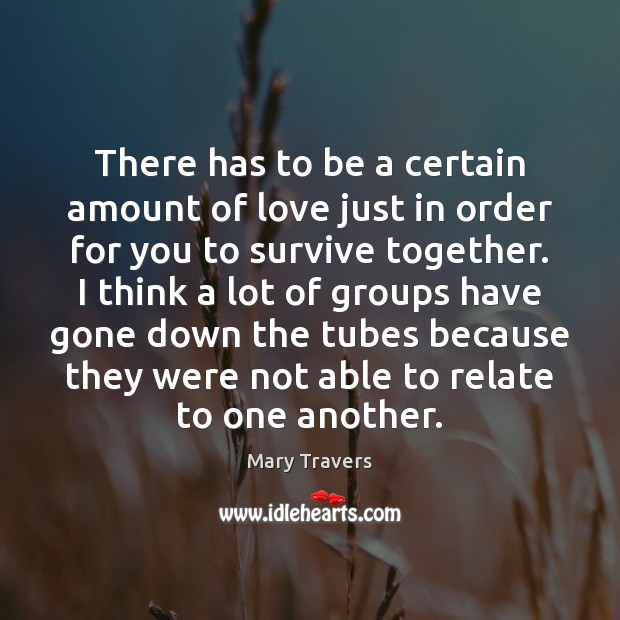 There has to be a certain amount of love just in order Mary Travers Picture Quote