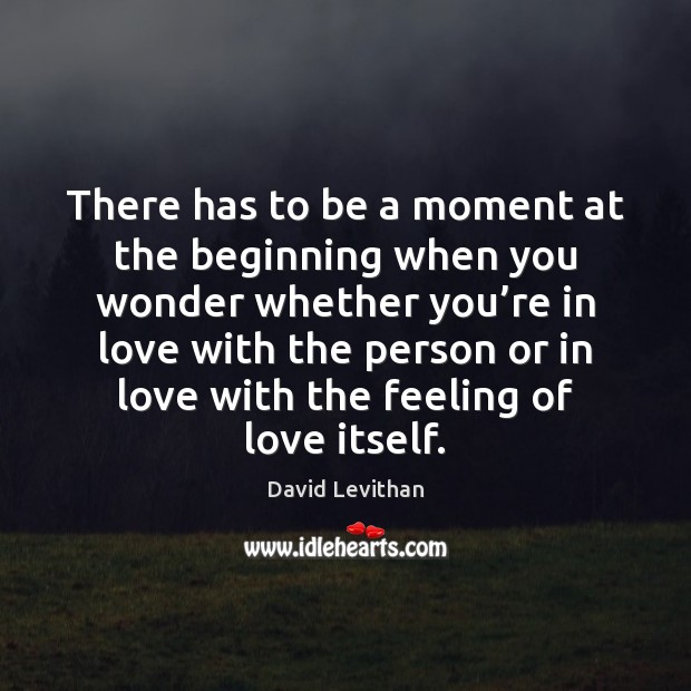 There has to be a moment at the beginning when you wonder David Levithan Picture Quote