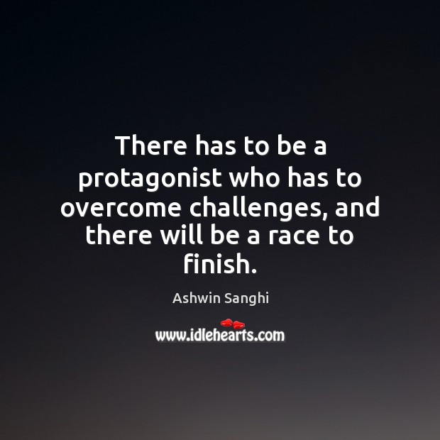 There has to be a protagonist who has to overcome challenges, and Ashwin Sanghi Picture Quote