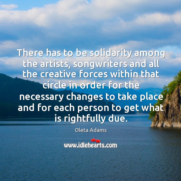 There has to be solidarity among the artists, songwriters and all the Oleta Adams Picture Quote