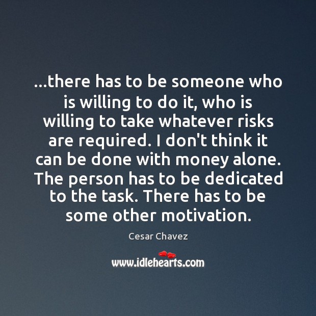 …there has to be someone who is willing to do it, who Cesar Chavez Picture Quote