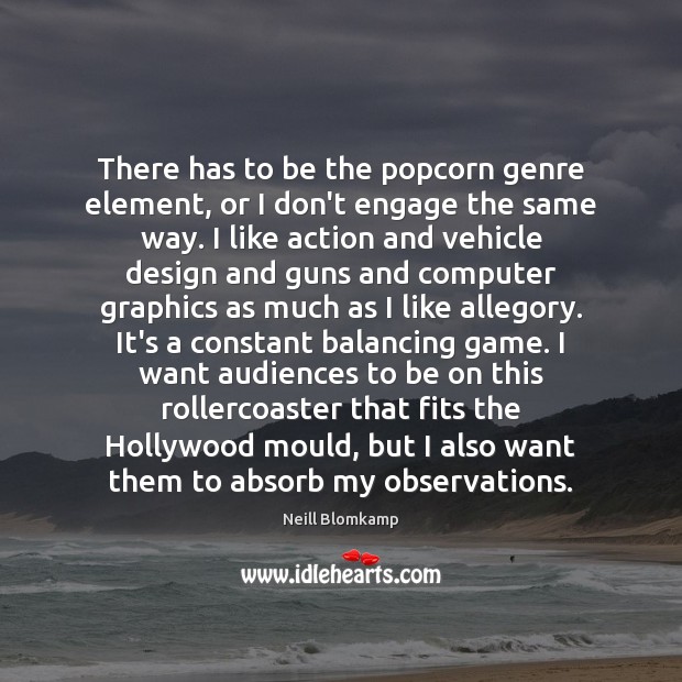 There has to be the popcorn genre element, or I don’t engage Neill Blomkamp Picture Quote