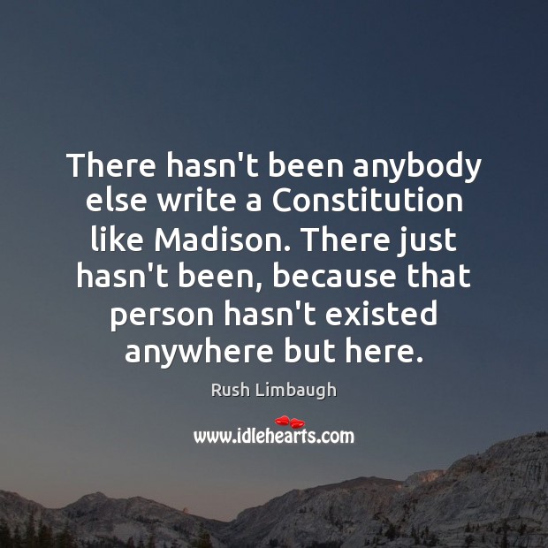 There hasn’t been anybody else write a Constitution like Madison. There just Image