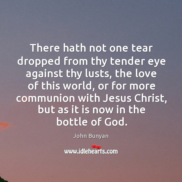 There hath not one tear dropped from thy tender eye against thy John Bunyan Picture Quote