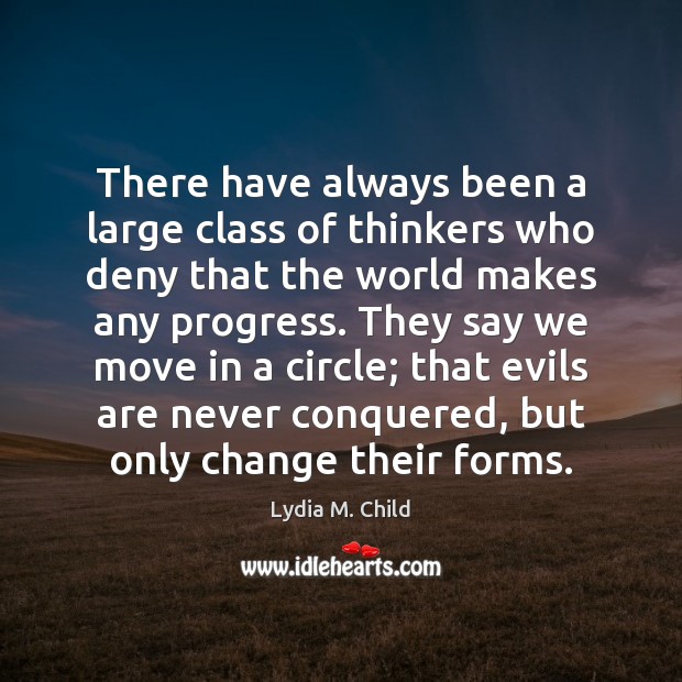 There have always been a large class of thinkers who deny that Lydia M. Child Picture Quote