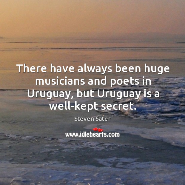 There have always been huge musicians and poets in Uruguay, but Uruguay Steven Sater Picture Quote