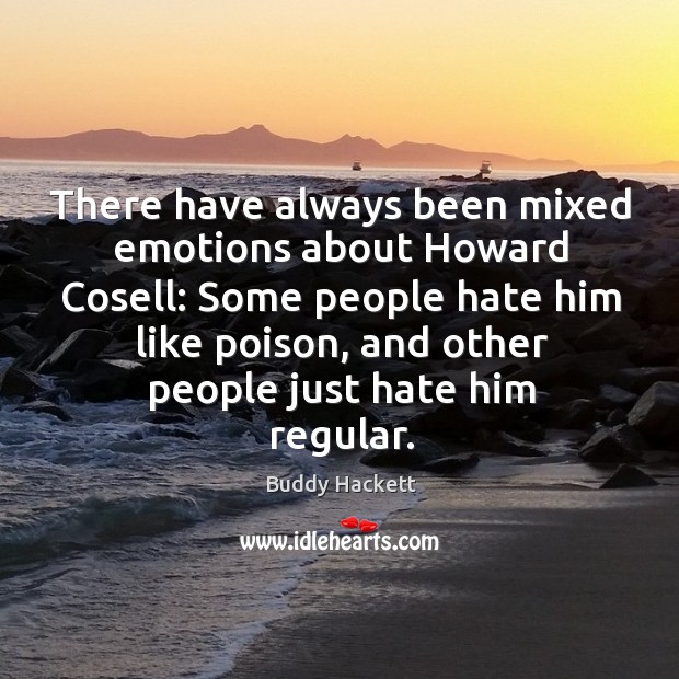 There have always been mixed emotions about Howard Cosell: Some people hate Buddy Hackett Picture Quote