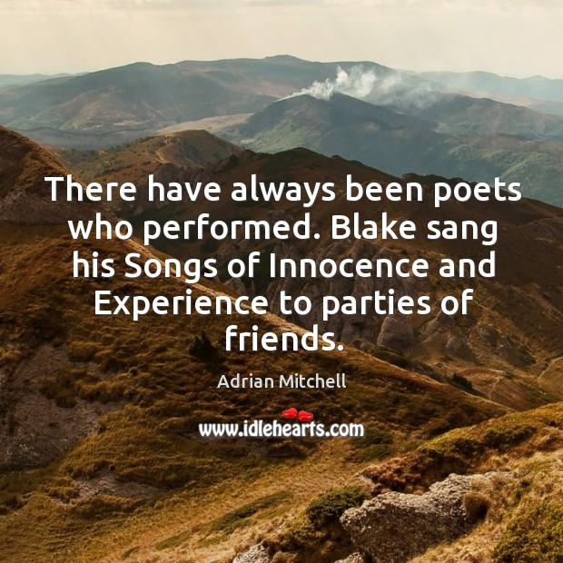 There have always been poets who performed. Blake sang his songs of innocence and experience to parties of friends. Image