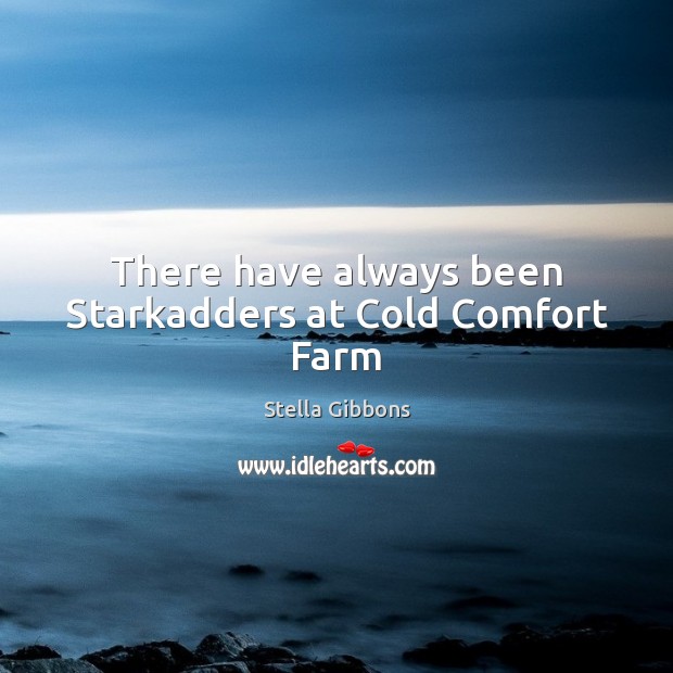 There have always been Starkadders at Cold Comfort Farm Stella Gibbons Picture Quote