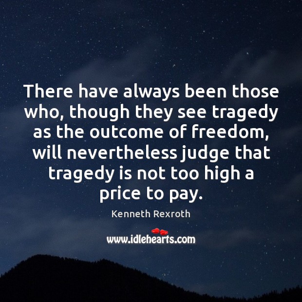 There have always been those who, though they see tragedy as the Kenneth Rexroth Picture Quote