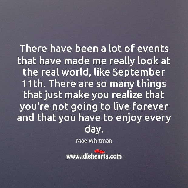 There have been a lot of events that have made me really Mae Whitman Picture Quote