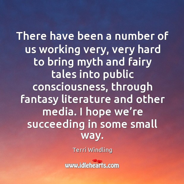 There have been a number of us working very, very hard to bring myth and fairy Terri Windling Picture Quote