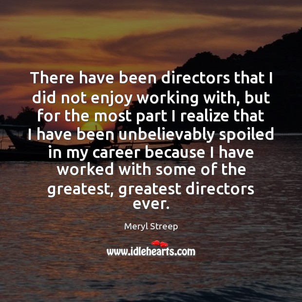 There have been directors that I did not enjoy working with, but Meryl Streep Picture Quote