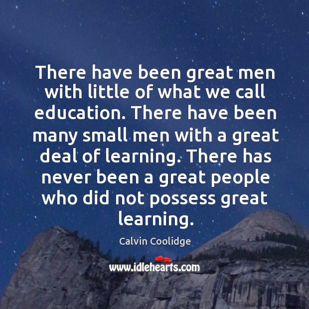 There have been great men with little of what we call education. Calvin Coolidge Picture Quote