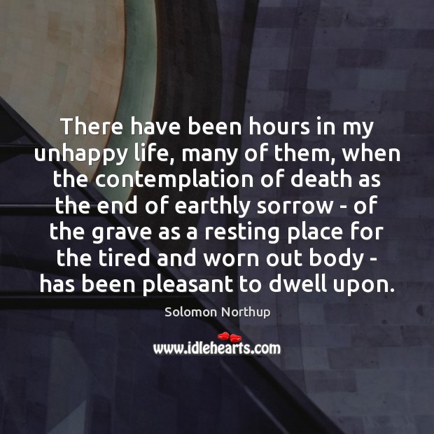 There have been hours in my unhappy life, many of them, when Solomon Northup Picture Quote