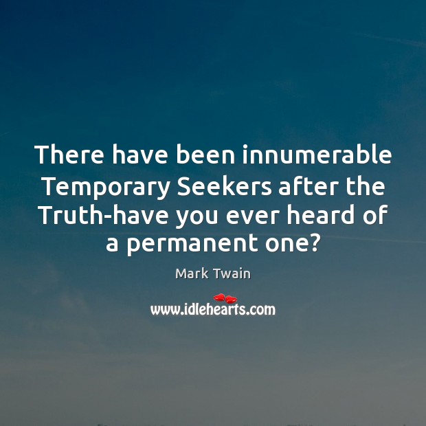 There have been innumerable Temporary Seekers after the Truth-have you ever heard Image