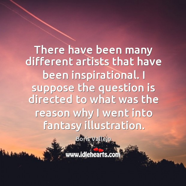There have been many different artists that have been inspirational. Image