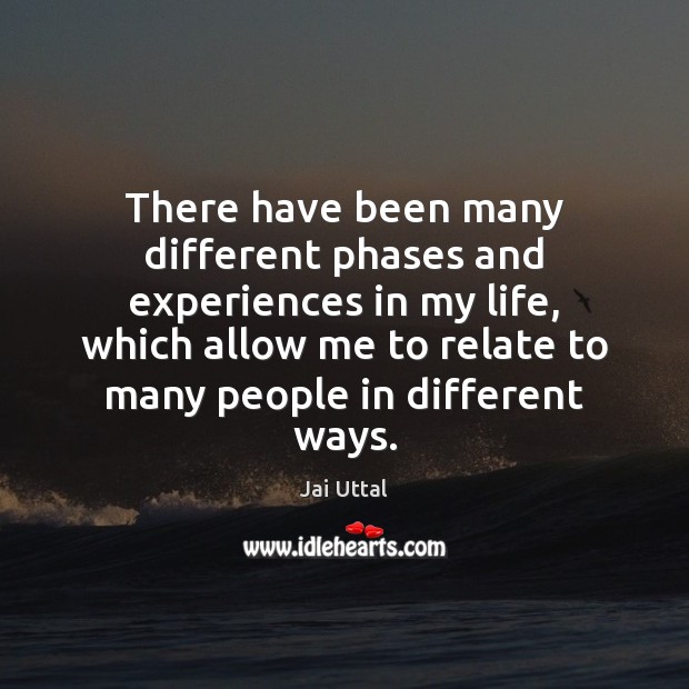 There have been many different phases and experiences in my life, which Jai Uttal Picture Quote