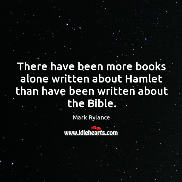 There have been more books alone written about hamlet than have been written about the bible. Image
