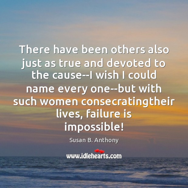 There have been others also just as true and devoted to the Susan B. Anthony Picture Quote