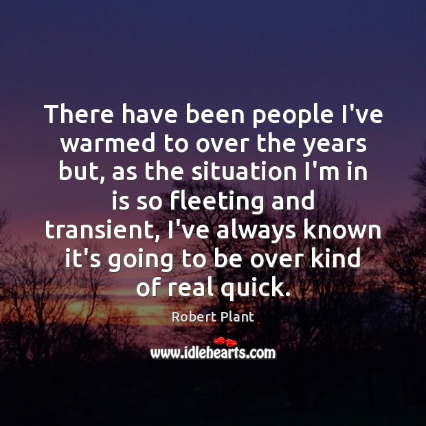 There have been people I’ve warmed to over the years but, as Robert Plant Picture Quote
