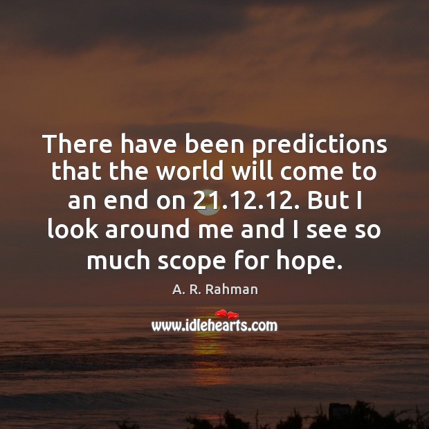 There have been predictions that the world will come to an end A. R. Rahman Picture Quote