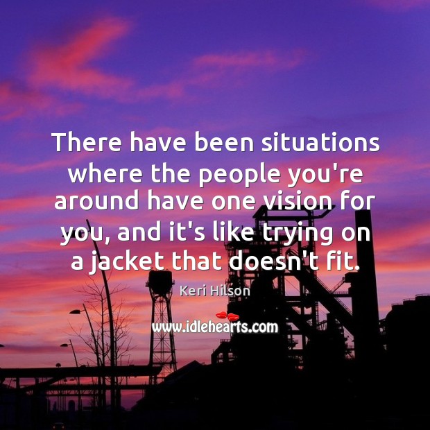 There have been situations where the people you’re around have one vision Keri Hilson Picture Quote