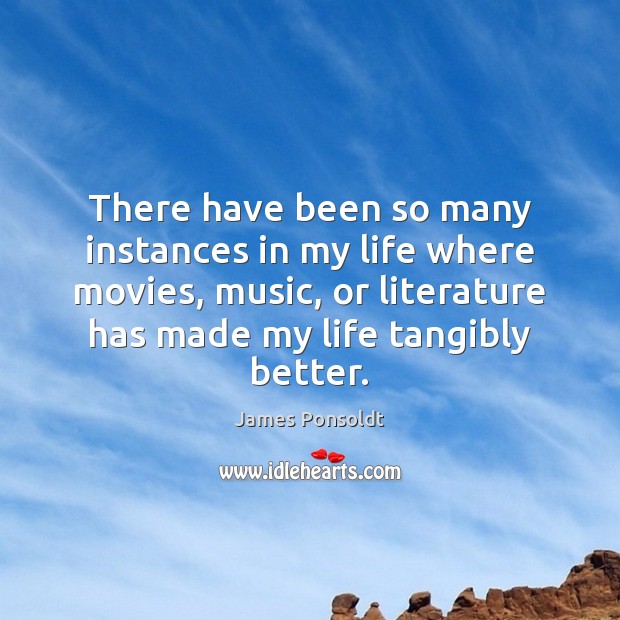 There have been so many instances in my life where movies, music, James Ponsoldt Picture Quote