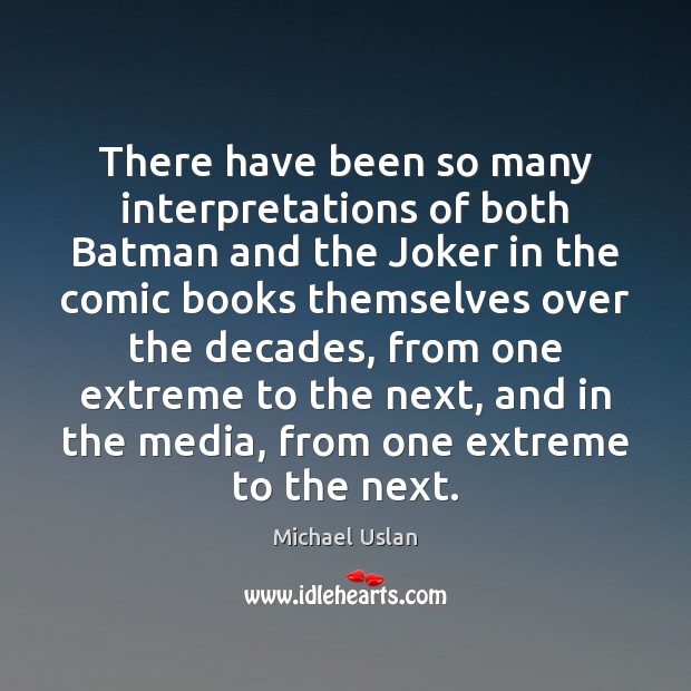 There have been so many interpretations of both Batman and the Joker Michael Uslan Picture Quote