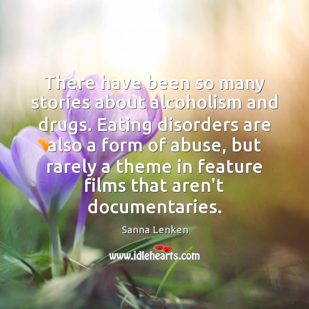 There have been so many stories about alcoholism and drugs. Eating disorders Sanna Lenken Picture Quote