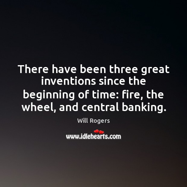 There have been three great inventions since the beginning of time: fire, Will Rogers Picture Quote