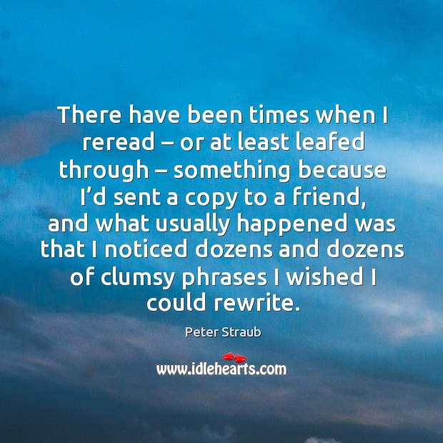There have been times when I reread – or at least leafed through – something because Peter Straub Picture Quote