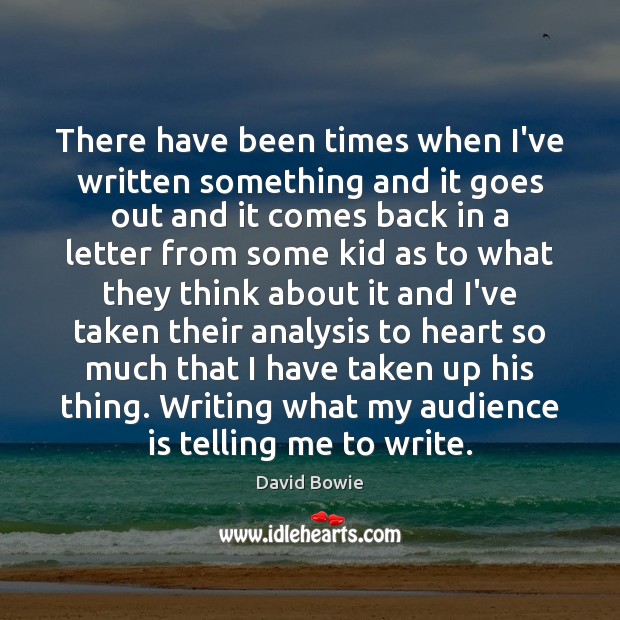 There have been times when I’ve written something and it goes out David Bowie Picture Quote