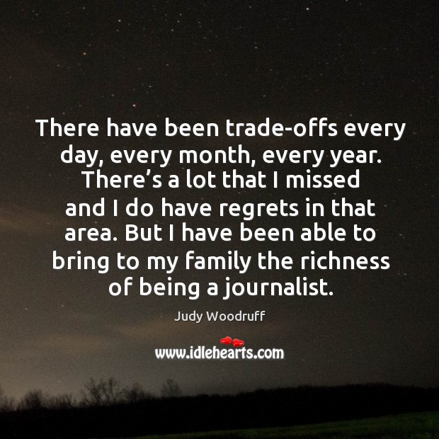 There have been trade-offs every day, every month, every year. Judy Woodruff Picture Quote