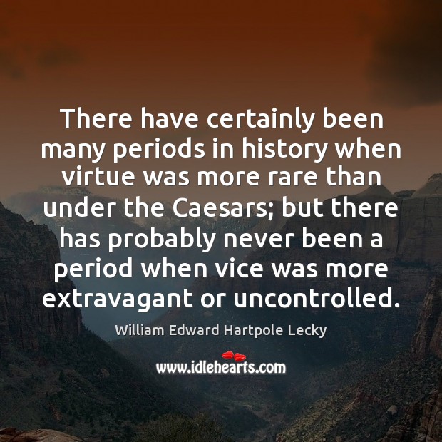 There have certainly been many periods in history when virtue was more Image