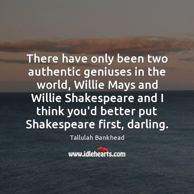 There have only been two authentic geniuses in the world, Willie Mays Tallulah Bankhead Picture Quote